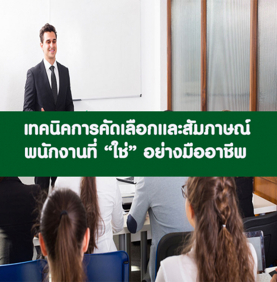 หลักสูตร เทคนิคการคัดเลือกและสัมภาษณ์พนักงานที่ “ใช่” อย่างมืออาชีพ ด้วย Competency & Behavior (อบรม 6 ต.ค. 2565)